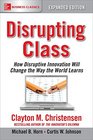 Disrupting Class Expanded Edition How Disruptive Innovation Will Change the Way the World Learns