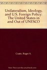 Unilateralism Ideology and US Foreign Policy The United States in and Out of UNESCO