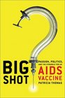 Big Shot Passion Politics and the Struggle for an AIDS Vaccine