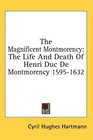 The Magnificent Montmorency The Life And Death Of Henri Duc De Montmorency 15951632