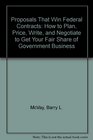 Proposals That Win Federal Contracts How to Plan Price Write and Negotiate to Get Your Fair Share of Government Business