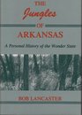 The Jungles of Arkansas A Personal History of the Wonder State