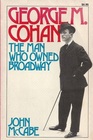 George M. Cohan: The Man Who Owned Broadway (A Da Capo paperback)