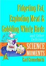 Fidgeting Fat Exploding Meat  Gobbling Whirly Birds and Other Delicious Science Moments