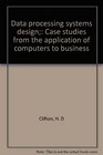 Data processing systems design Case studies from the application of computers to business