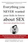 Everything You Never Wanted Your Kids to Know About Sex   The Secrets to Surviving Your Child's Sexual Development from Birth to the Teens