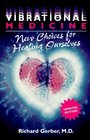 Vibrational Medicine New Choices for Healing Ourselves