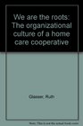 We are the roots The organizational culture of a home care cooperative