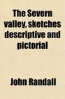 The Severn valley sketches descriptive and pictorial