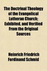 The Doctrinal Theology of the Evangelical Lutheran Church Exhibited and Verified From the Original Sources