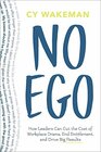 No Ego How Leaders Can Cut the Cost of Workplace Drama End Entitlementand Drive Big Results