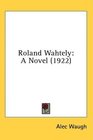 Roland Wahtely A Novel