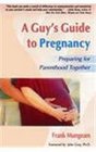 A Guy's Guide to Pregnancy Preparing for Parenthood Together