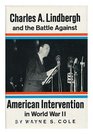 Charles A Lindbergh and the battle against American intervention in World War II