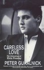 Careless Love Unmaking of Elvis Presley