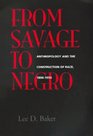 From Savage to Negro Anthropology and the Construction of Race 18961954