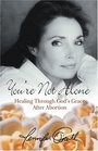 You're Not Alone : Healing Through God's Grace After Abortion