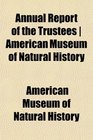Annual Report of the Trustees  American Museum of Natural History