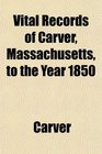 Vital Records of Carver Massachusetts to the Year 1850