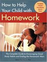 How To Help Your Child With Homework The Complete Guide To Encouraging Good Study Habits And Ending The Homework Wars