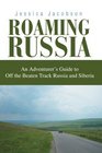 Roaming Russia An Adventurer's Guide to Off the Beaten Track Russia and Siberia
