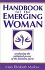 Handbook for the Emerging Woman A Manual for Awakening the Unlimited Power of the Feminine Spirit