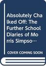 Absolutely Chalked Off The Further School Diaries of Morris Simpson MA
