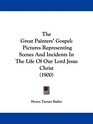 The Great Painters' Gospel Pictures Representing Scenes And Incidents In The Life Of Our Lord Jesus Christ