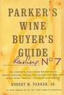 Parker's Wine Buyer's Guide 7th Edition The Complete EasytoUse Reference on Recent Vintages Prices and Ratings for More than 8000 Wines from All the Major Wine Regions