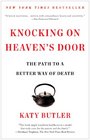 Knocking on Heaven's Door The Path to a Better Way of Death