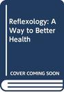 REFLEXOLOGY  A WAY TO BETTER HEALTH