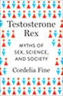 Testosterone Rex Myths of Sex Science and Society