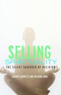 Selling Spirituality The Silent Takeover of Religion