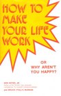 How to Make Your Life Work or Why Aren't You Happy