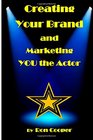 Creating Your Brand and Marketing YOU the Actor