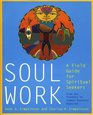 Soul Work A Field Guide for Spiritual Seekers