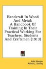 Handcraft In Wood And Metal A Handbook Of Training In Their Practical Working For Teachers Students And Craftsmen