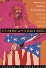Killing the White Man's Indian Reinventing Native Americans at the End of the Twentieth Century