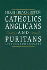 Catholics Anglicans and Puritans  SeventeenthCentury Essays