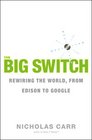 The Big Switch Rewiring the World from Edison to Google