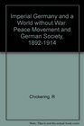 Imperial Germany and a World Without War The Peace Movement and German Society 18921914