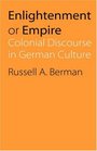 Enlightenment or Empire Colonial Discourse in German Culture