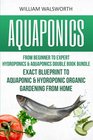 Aquaponics From Beginner to Expert  Hydroponics  Aquaponics Double Book Bundle  Exact Blueprint to Aquaponic  Hydroponic Organic Gardening From  For Beginners Hydroponics for Beginners