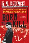 Born to Kill The Rise and Fall of America's Bloodiest Asian Gang