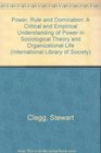 Power Rule and Domination A Critical and Empirical Understanding of Power in Sociological Theory and Organizational Life