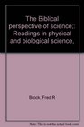 The Biblical perspective of science Readings in physical and biological science