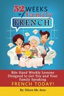 52 Weeks of Family French Bite Sized Weekly Lessons Designed to Get You and Your Family Speaking French Today