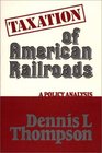 Taxation of American Railroads A Policy Analysis