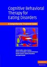 Cognitive Behavioral Therapy for Eating Disorders A Comprehensive Treatment Guide