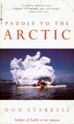 Paddle to the Arctic  The Incredible Story of a Kayak Quest Across the Roof of the World